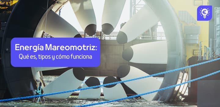 Energía mareomotriz: Qué es, tipos y cómo funciona
