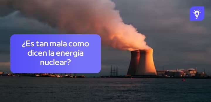 ¿Es tan mala cómo dicen la energía nuclear?: Análisis detallado
