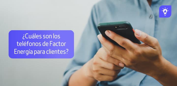 ¿Cuáles son los teléfonos de Factor Energía para clientes?