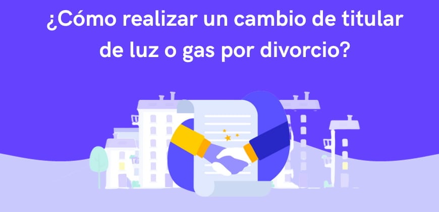 ¿Cómo realizar un cambio de titular de luz o gas por divorcio?
